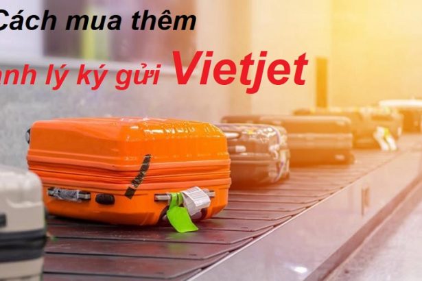 Cách mua thêm hành lý ký gửi Vietjet tại sân bay và online.