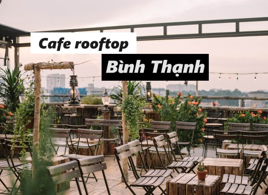 Quán cafe Rooftop Bình Thạnh giá rẻ, cà phê sân thượng BT
