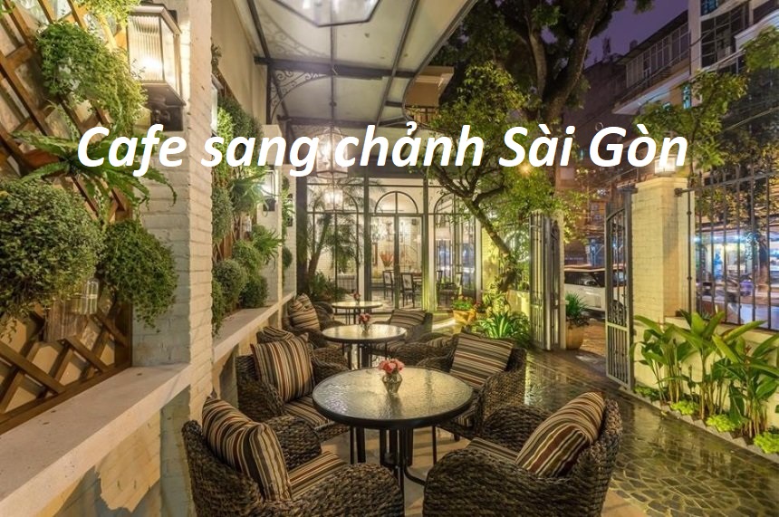 Quán cafe sang chảnh Sài Gòn view đẹp, đồ uống ngon, giá rẻ