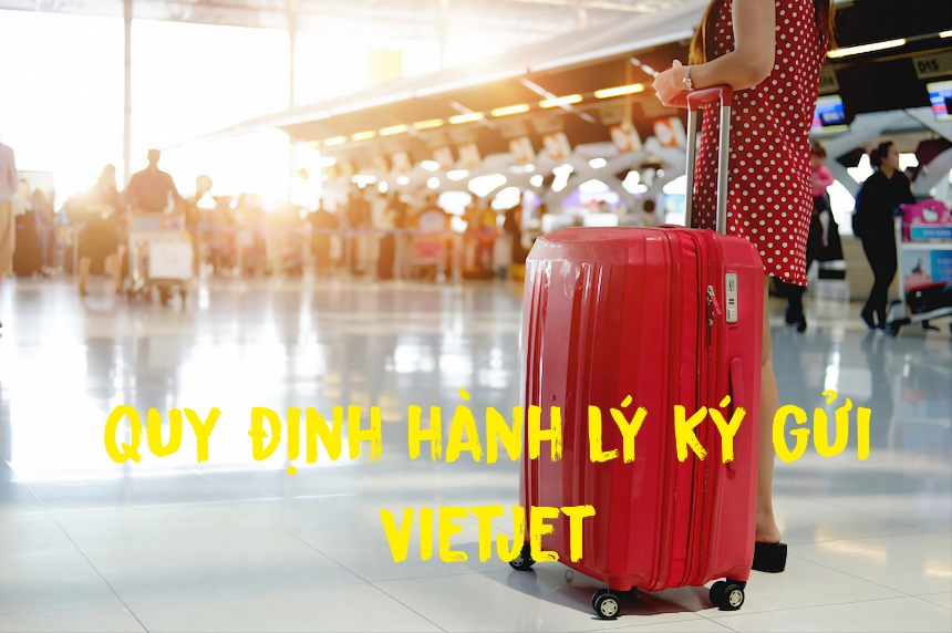 Quy định hành lý ký gửi Vietjet Air kích thước và cân nặng.