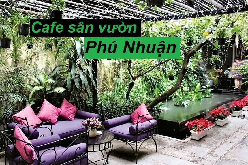 Quán cafe sân vườn Phú Nhuận không gian thoáng mát, giá rẻ.