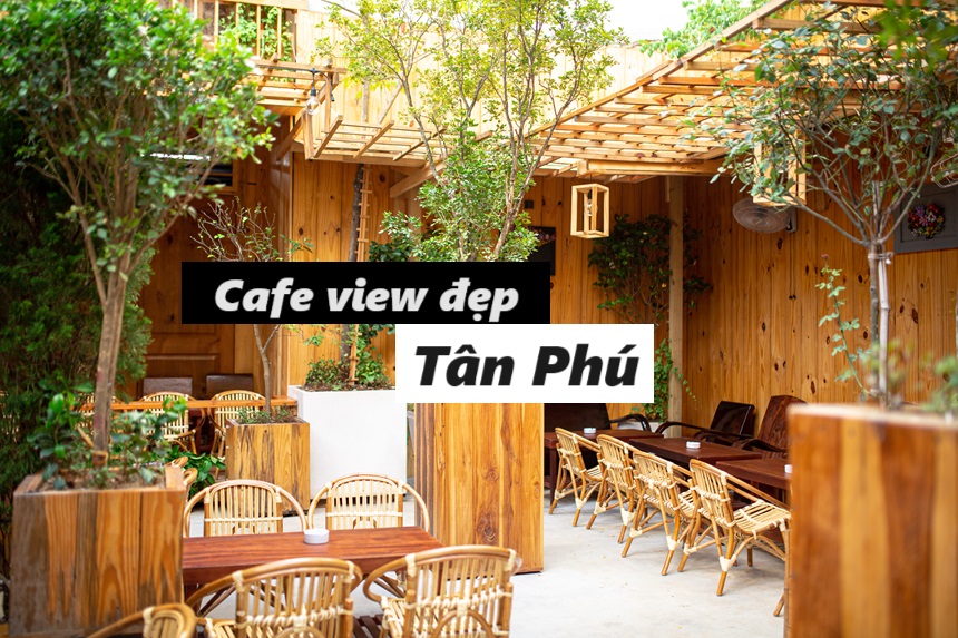 Danh sách quán cafe view đẹp Tân Phú có không gian chill.
