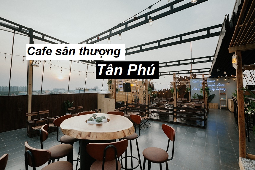 Danh sách các quán cà phê sân thượng Tân Phú view đẹp.