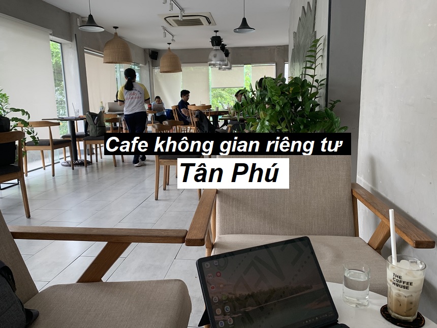 Tìm quán cafe riêng tư ở Tân Phú làm việc, học bài hiệu quả.