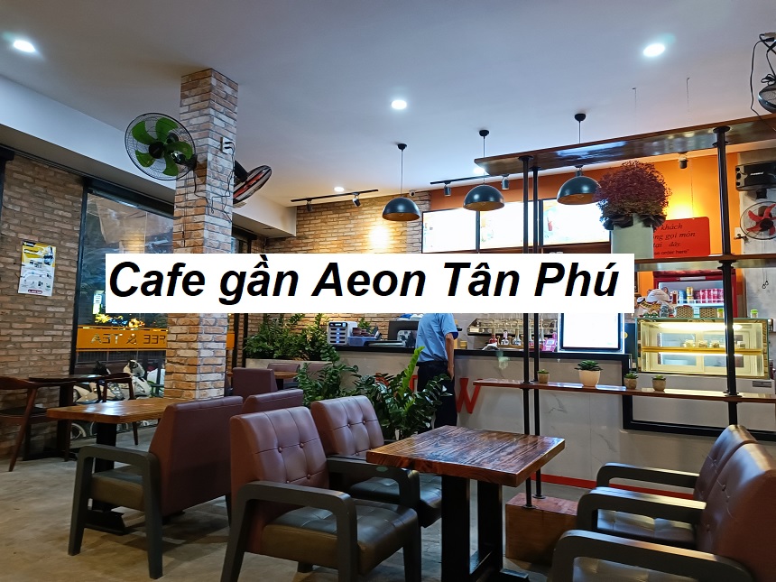 Điểm mặt quán cà phê gần Aeon Tân Phú với địa chỉ dễ tìm.